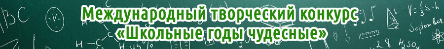 Международный творческий конкурс «Школьные годы чудесные» для детей, педагогов и воспитателей